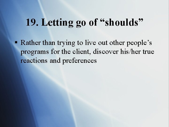 19. Letting go of “shoulds” § Rather than trying to live out other people’s