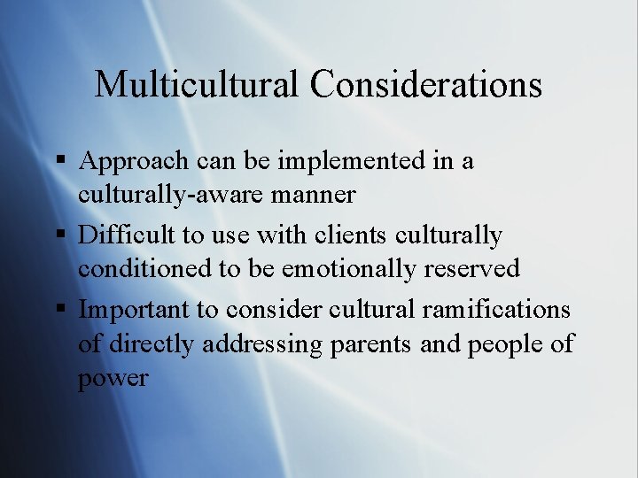 Multicultural Considerations § Approach can be implemented in a culturally-aware manner § Difficult to