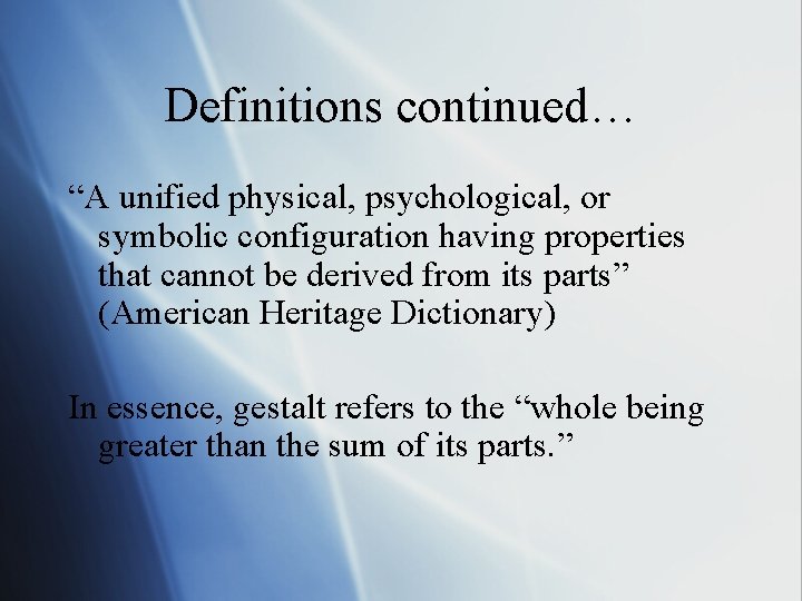 Definitions continued… “A unified physical, psychological, or symbolic configuration having properties that cannot be