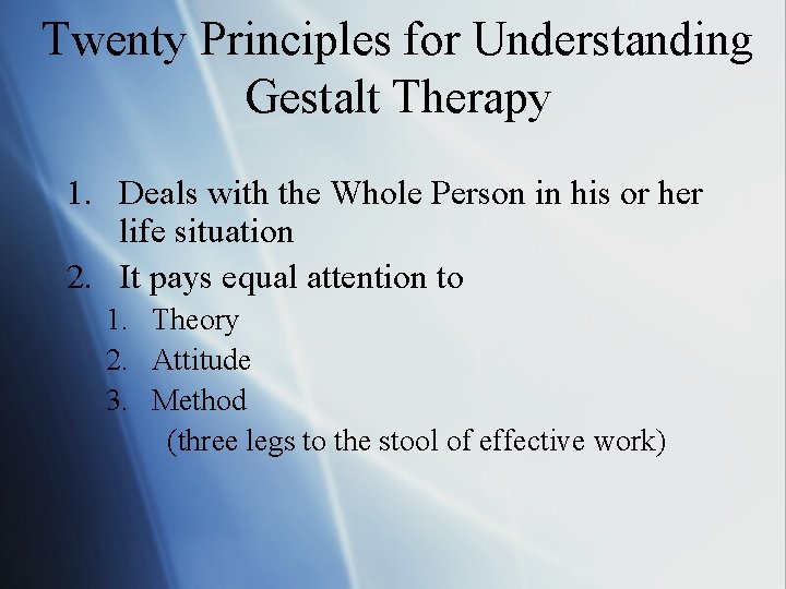 Twenty Principles for Understanding Gestalt Therapy 1. Deals with the Whole Person in his