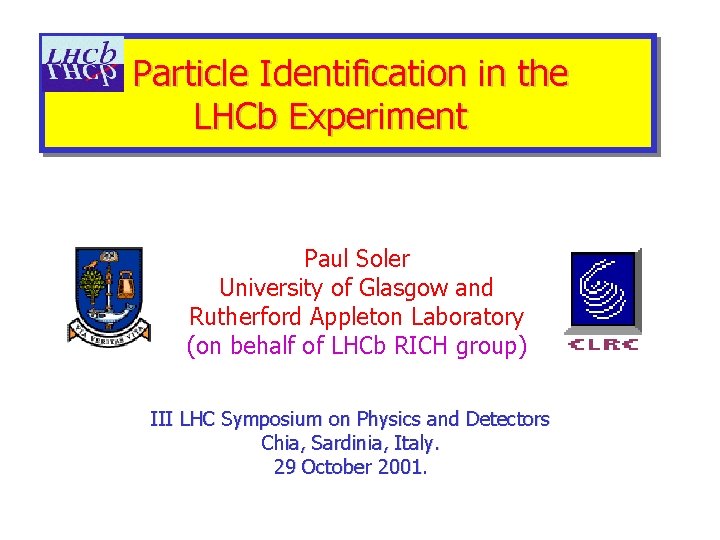Particle Identification in the LHCb Experiment Paul Soler University of Glasgow and Rutherford Appleton
