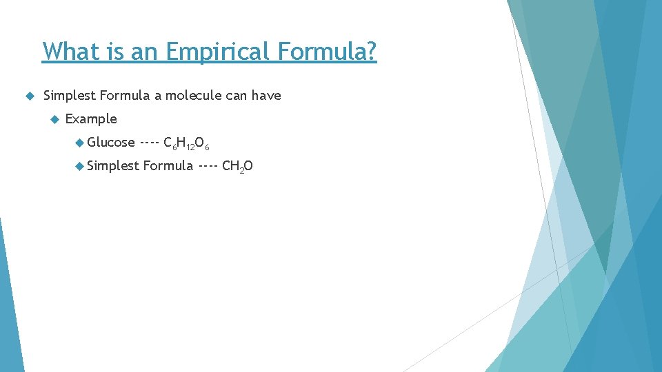 What is an Empirical Formula? Simplest Formula a molecule can have Example Glucose Simplest