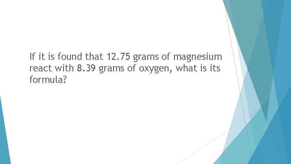 If it is found that 12. 75 grams of magnesium react with 8. 39