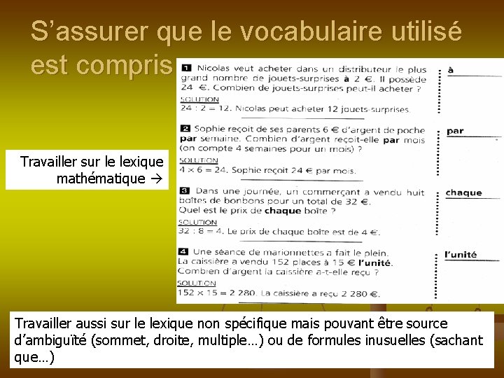 S’assurer que le vocabulaire utilisé est compris Travailler sur le lexique mathématique Travailler aussi