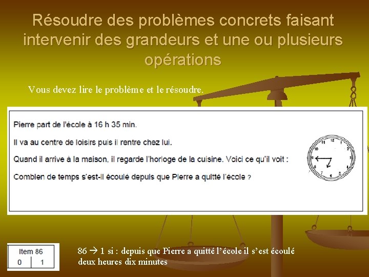 Résoudre des problèmes concrets faisant intervenir des grandeurs et une ou plusieurs opérations Vous