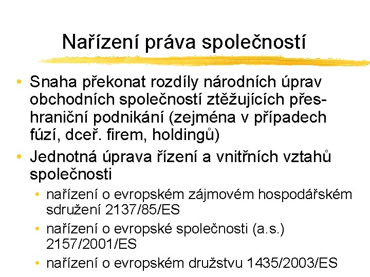 Nařízení práva společností • Snaha překonat rozdíly národních úprav obchodních společností ztěžujících přeshraniční podnikání