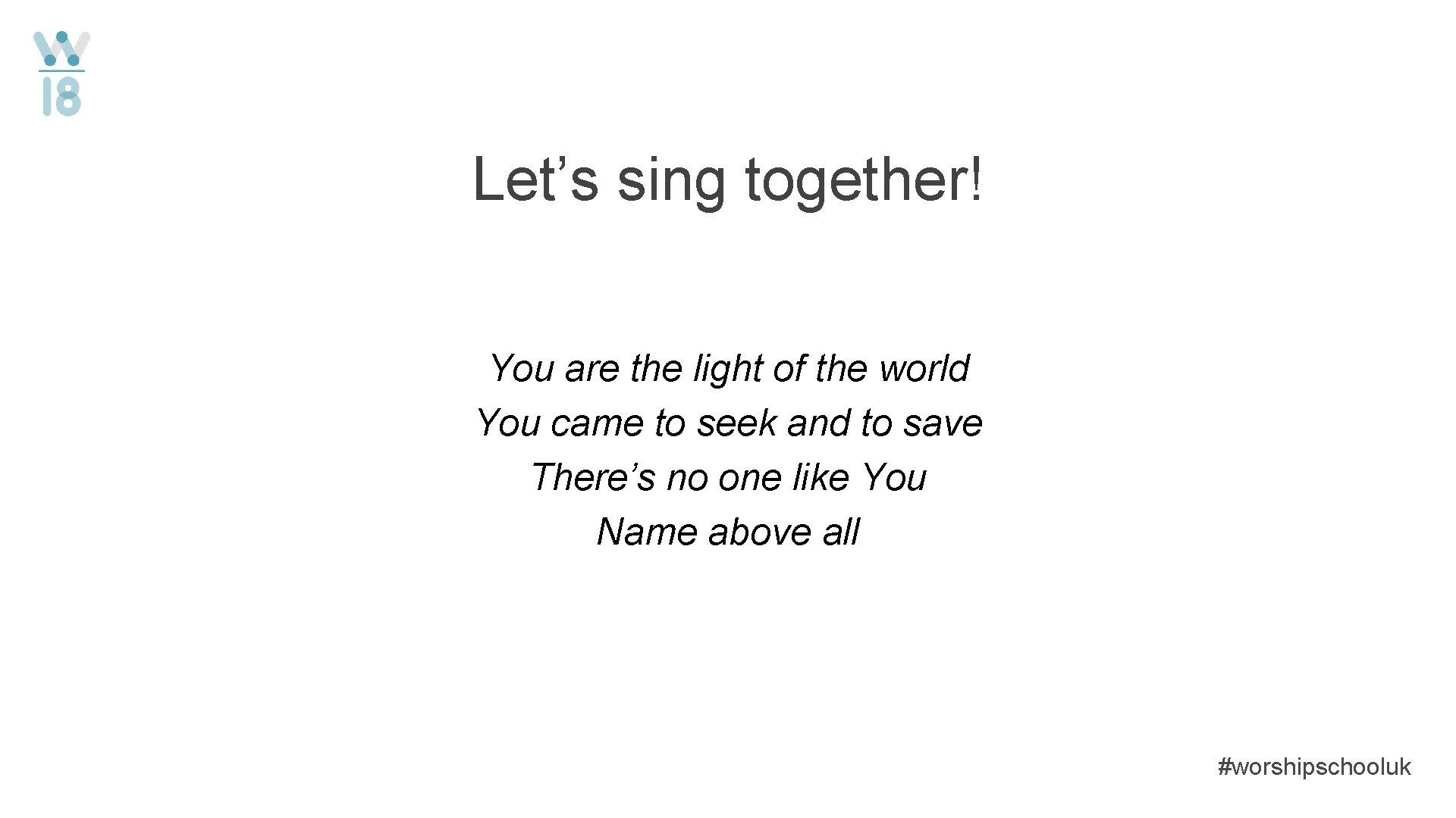 Let’s sing together! You are the light of the world You came to seek