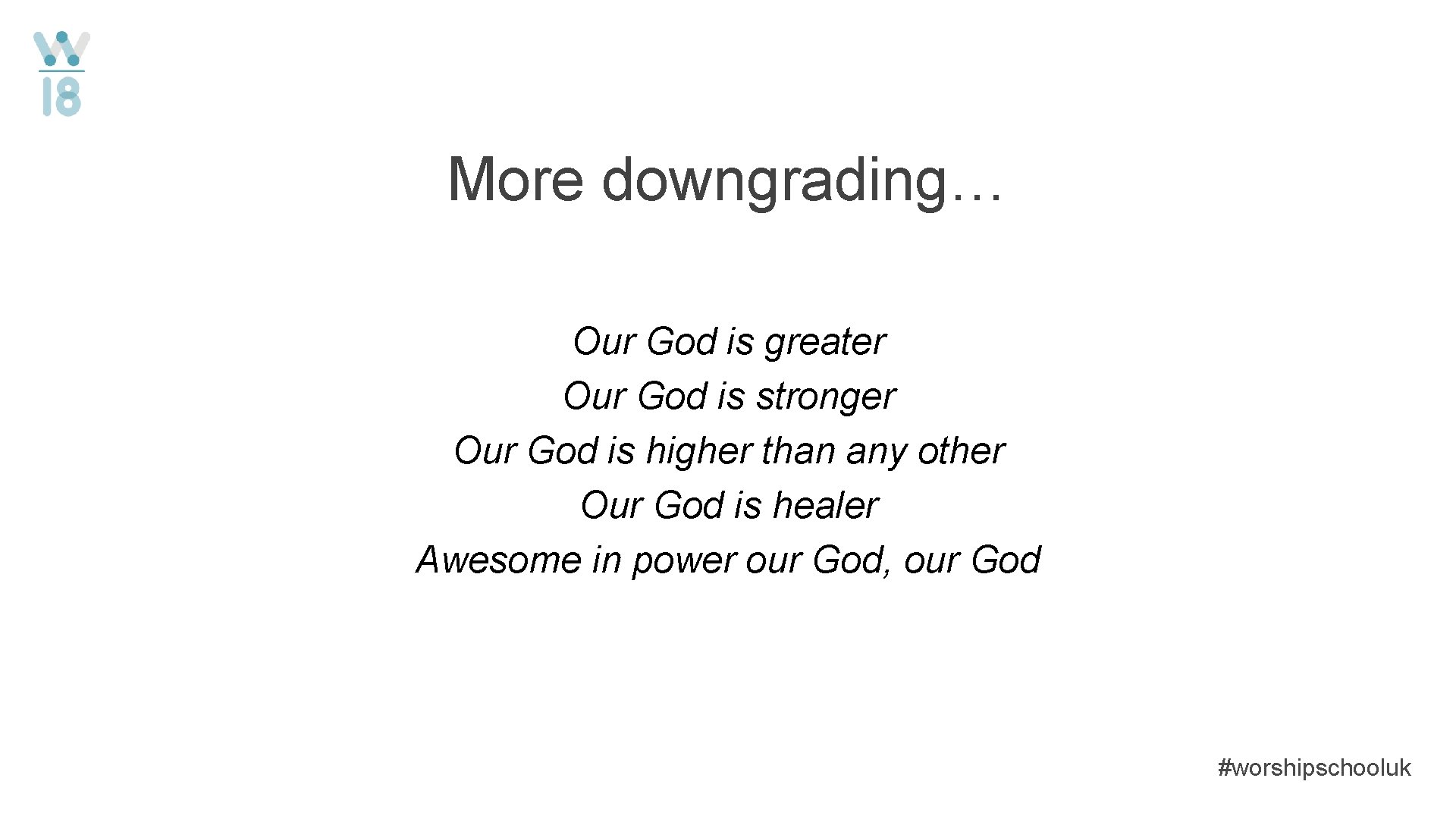 More downgrading… Our God is greater Our God is stronger Our God is higher