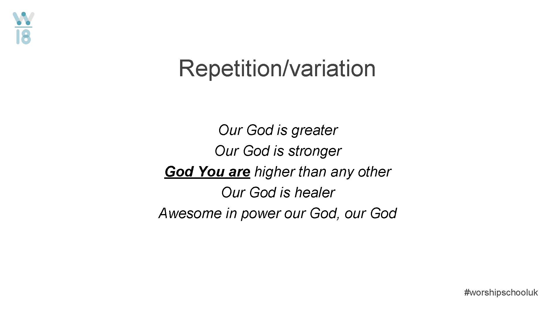 Repetition/variation Our God is greater Our God is stronger God You are higher than