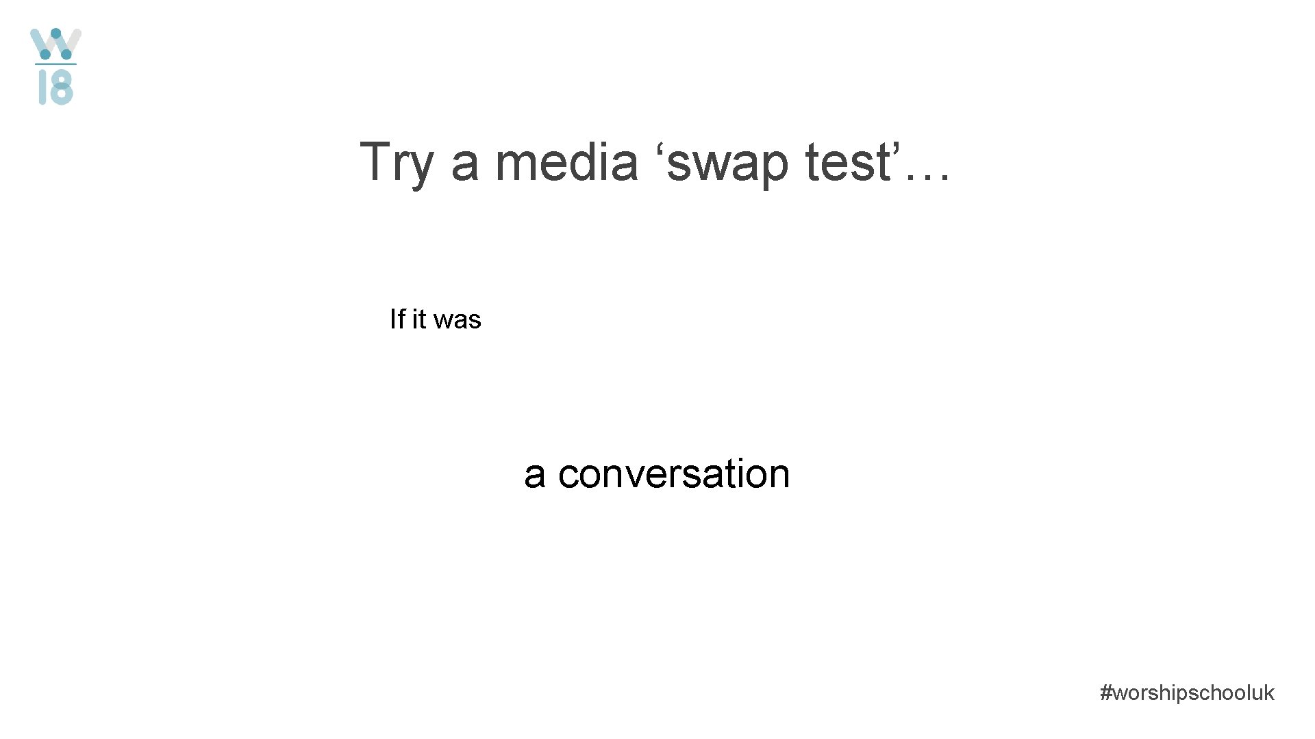 Try a media ‘swap test’… If it was a conversation #worshipschooluk 