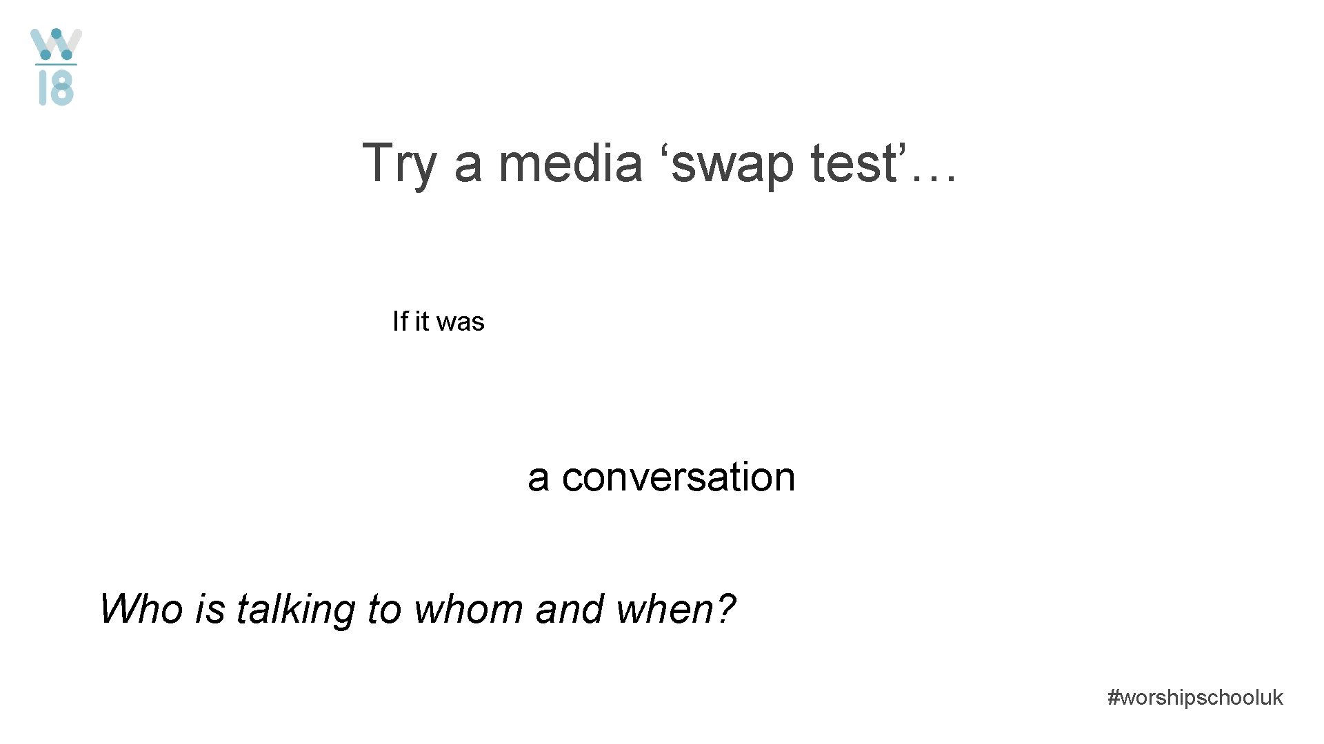 Try a media ‘swap test’… If it was a conversation Who is talking to