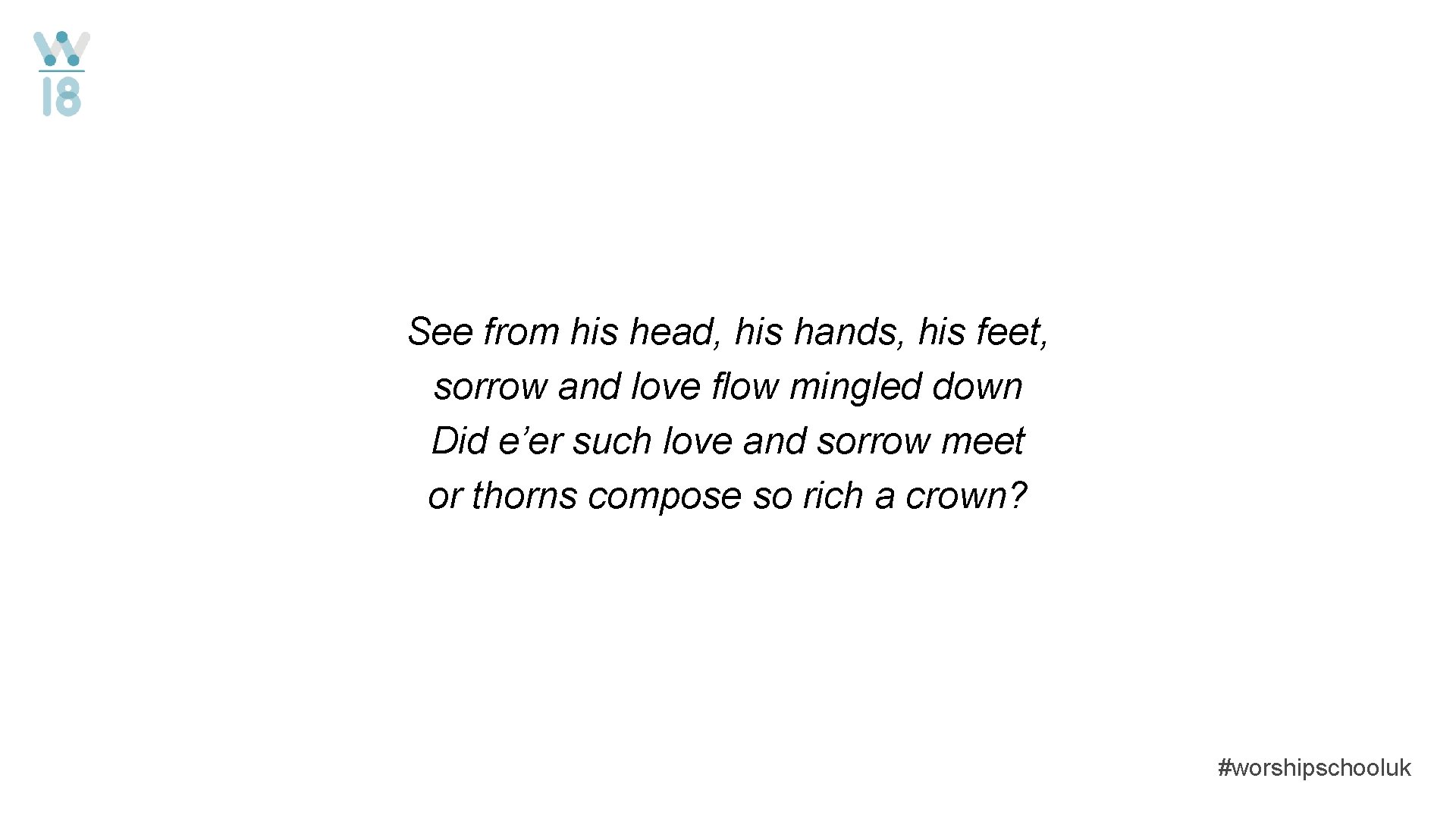 See from his head, his hands, his feet, sorrow and love flow mingled down