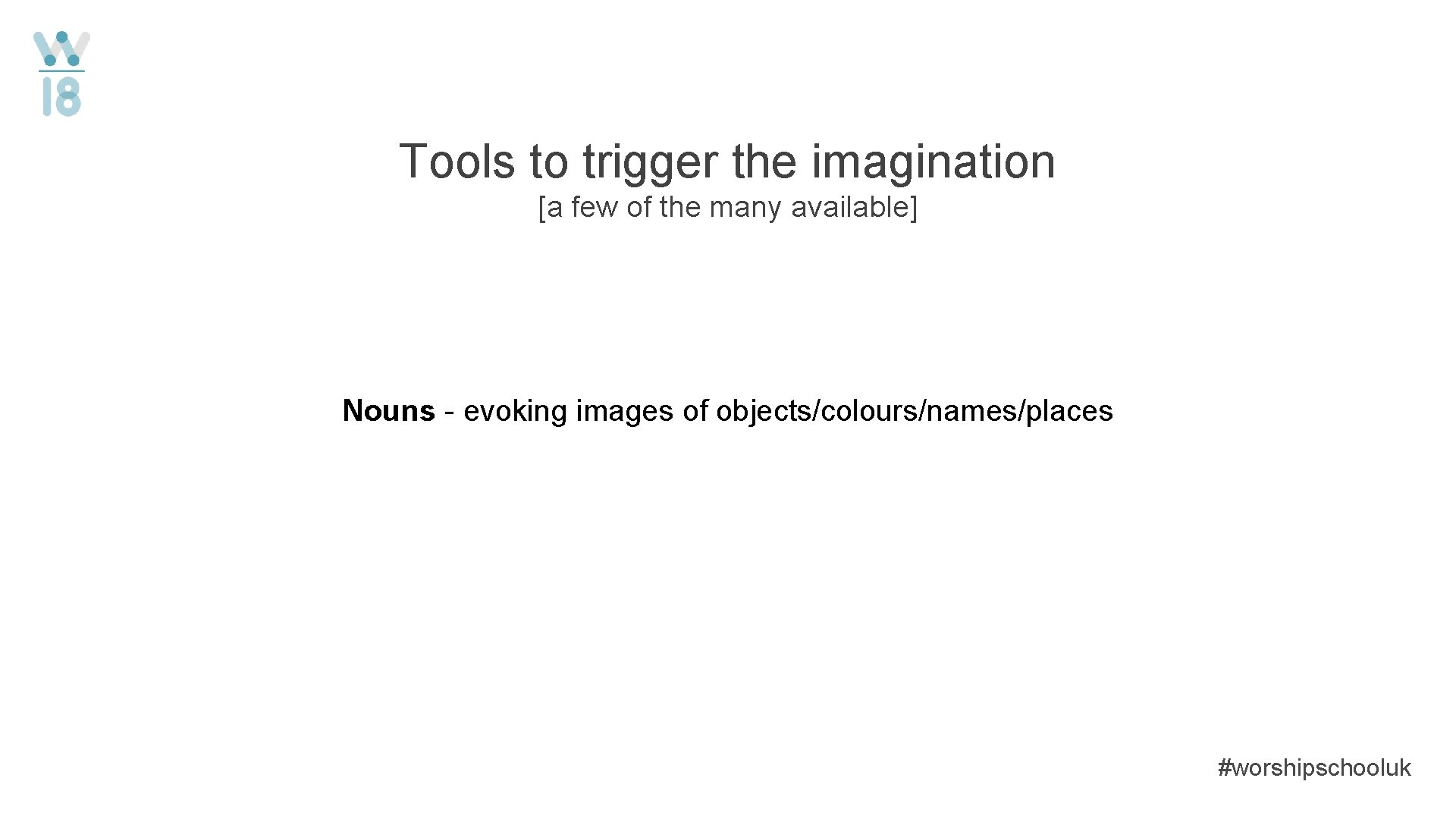 Tools to trigger the imagination [a few of the many available] Nouns - evoking