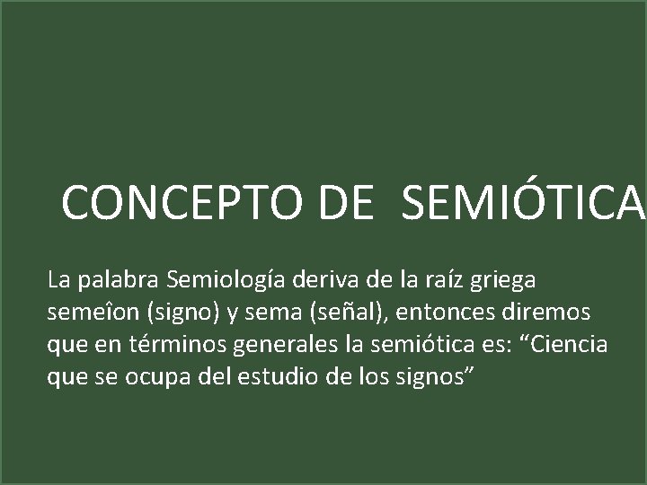 CONCEPTO DE SEMIÓTICA La palabra Semiología deriva de la raíz griega semeîon (signo) y