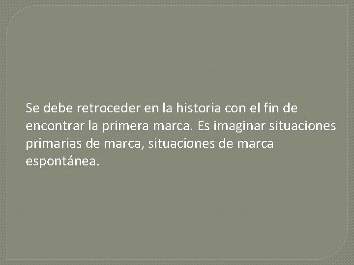 Se debe retroceder en la historia con el fin de encontrar la primera marca.