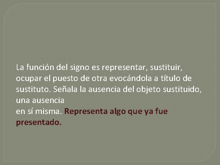 La función del signo es representar, sustituir, ocupar el puesto de otra evocándola a