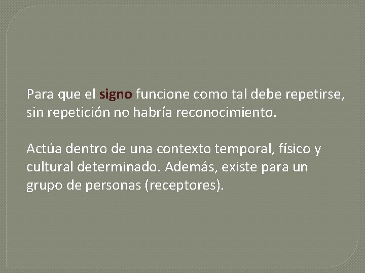 Para que el signo funcione como tal debe repetirse, sin repetición no habría reconocimiento.