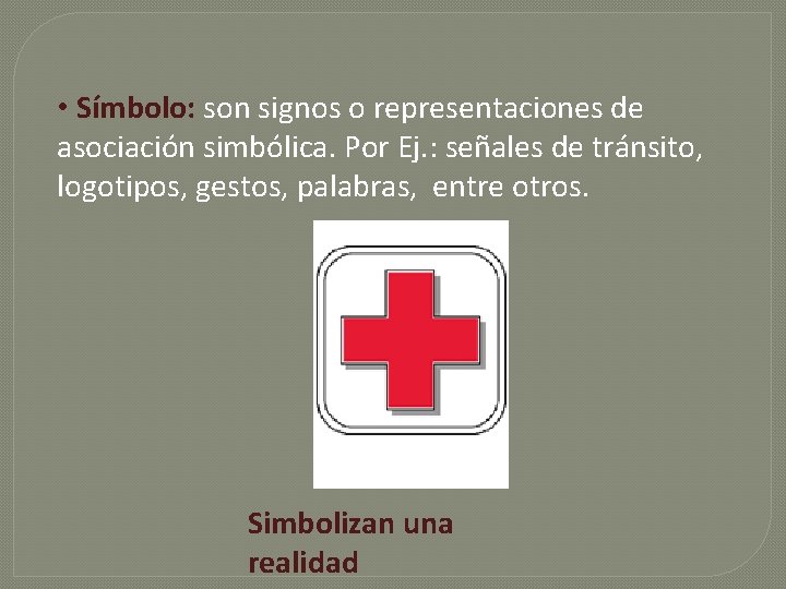  • Símbolo: son signos o representaciones de asociación simbólica. Por Ej. : señales