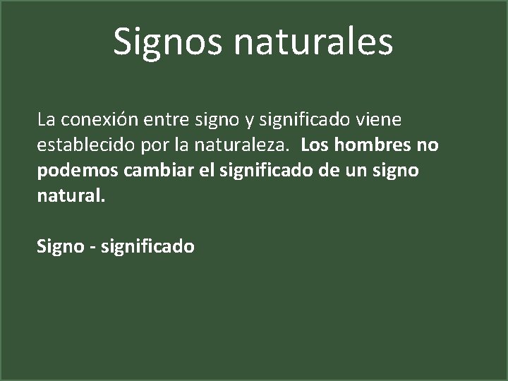 Signos naturales La conexión entre signo y significado viene establecido por la naturaleza. Los