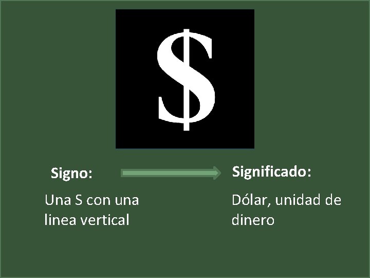 Signo: Una S con una linea vertical Significado: Dólar, unidad de dinero 