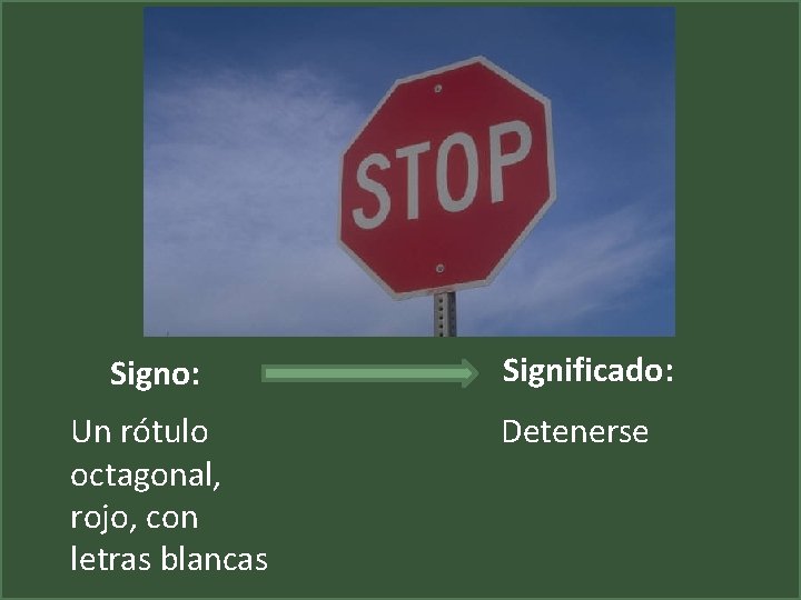 Signo: Un rótulo octagonal, rojo, con letras blancas Significado: Detenerse 