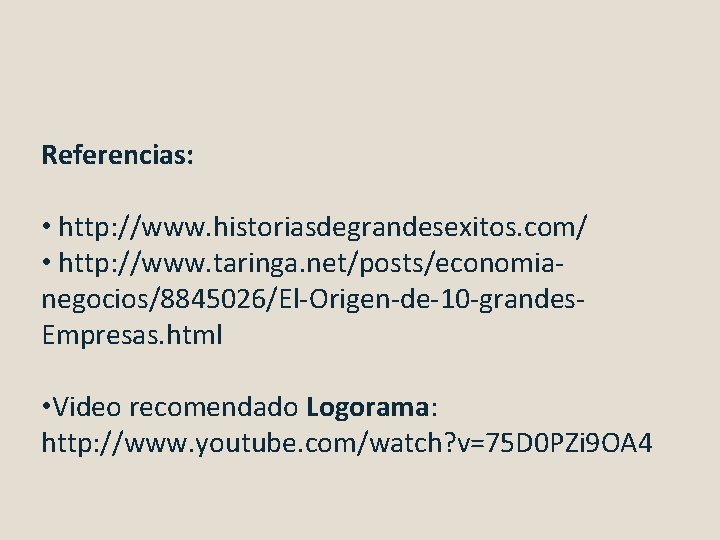 Referencias: • http: //www. historiasdegrandesexitos. com/ • http: //www. taringa. net/posts/economianegocios/8845026/El-Origen-de-10 -grandes. Empresas. html