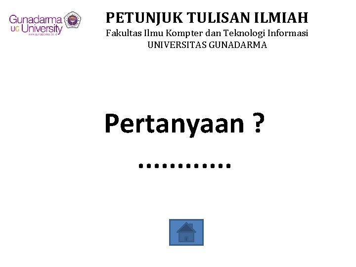 PETUNJUK TULISAN ILMIAH Fakultas Ilmu Kompter dan Teknologi Informasi UNIVERSITAS GUNADARMA Pertanyaan ? .