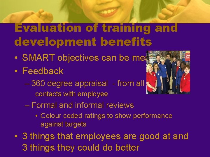 Evaluation of training and development benefits • SMART objectives can be measured • Feedback