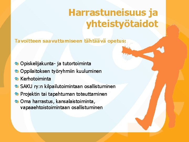 Harrastuneisuus ja yhteistyötaidot Tavoitteen saavuttamiseen tähtäävä opetus: Opiskelijakunta- ja tutortoiminta Oppilaitoksen työryhmiin kuuluminen Kerhotoiminta