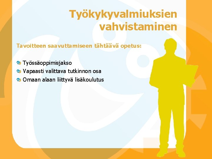 Työkykyvalmiuksien vahvistaminen Tavoitteen saavuttamiseen tähtäävä opetus: Työssäoppimisjakso Vapaasti valittava tutkinnon osa Omaan alaan liittyvä