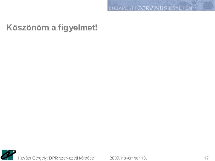 Köszönöm a figyelmet! Kováts Gergely: DPR szervezeti kérdései 2009. november 18. 17 