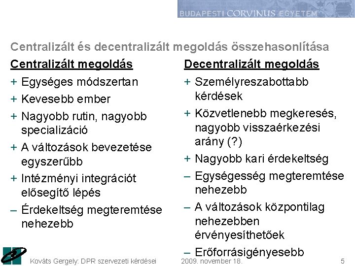 Centralizált és decentralizált megoldás összehasonlítása Centralizált megoldás Decentralizált megoldás + Egységes módszertan + Kevesebb