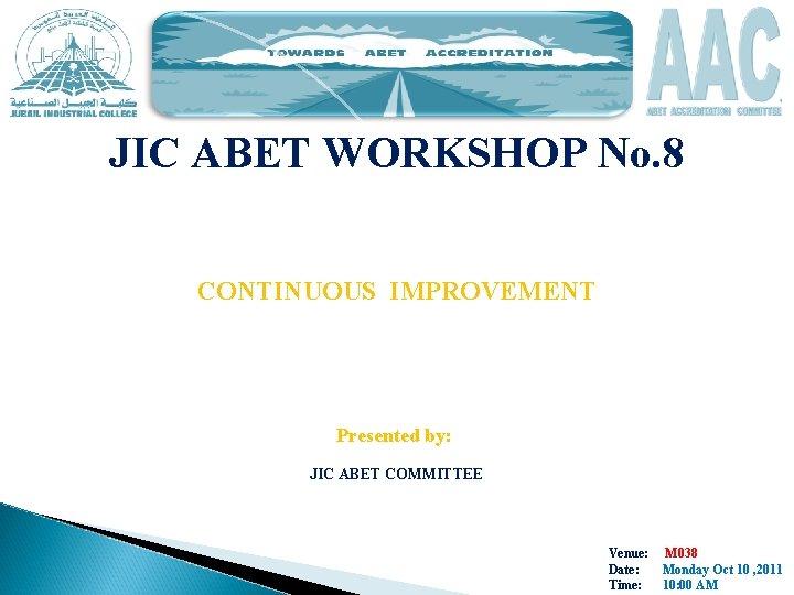 JIC ABET WORKSHOP No. 8 CONTINUOUS IMPROVEMENT Presented by: JIC ABET COMMITTEE Venue: Date: