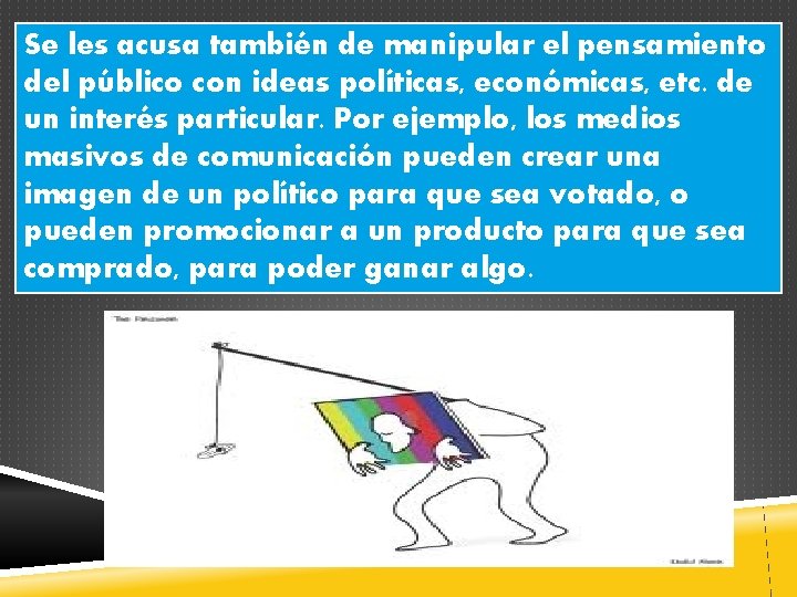 Se les acusa también de manipular el pensamiento del público con ideas políticas, económicas,