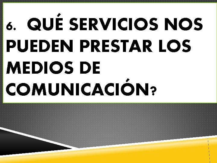 6. QUÉ SERVICIOS NOS PUEDEN PRESTAR LOS MEDIOS DE COMUNICACIÓN? 