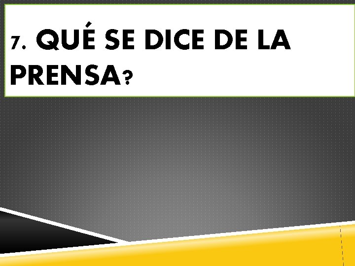 7. QUÉ SE DICE DE LA PRENSA? 