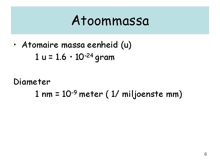 Atoommassa • Atomaire massa eenheid (u) 1 u = 1. 6 • 10 -24