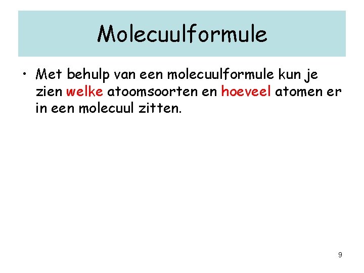 Molecuulformule • Met behulp van een molecuulformule kun je zien welke atoomsoorten en hoeveel