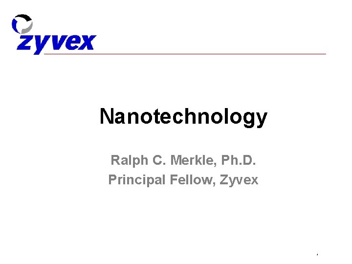 Nanotechnology Ralph C. Merkle, Ph. D. Principal Fellow, Zyvex 2 