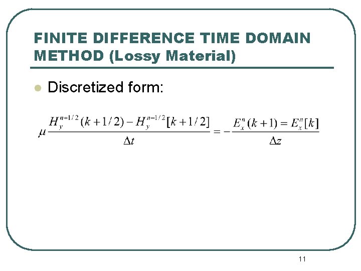 FINITE DIFFERENCE TIME DOMAIN METHOD (Lossy Material) l Discretized form: 11 