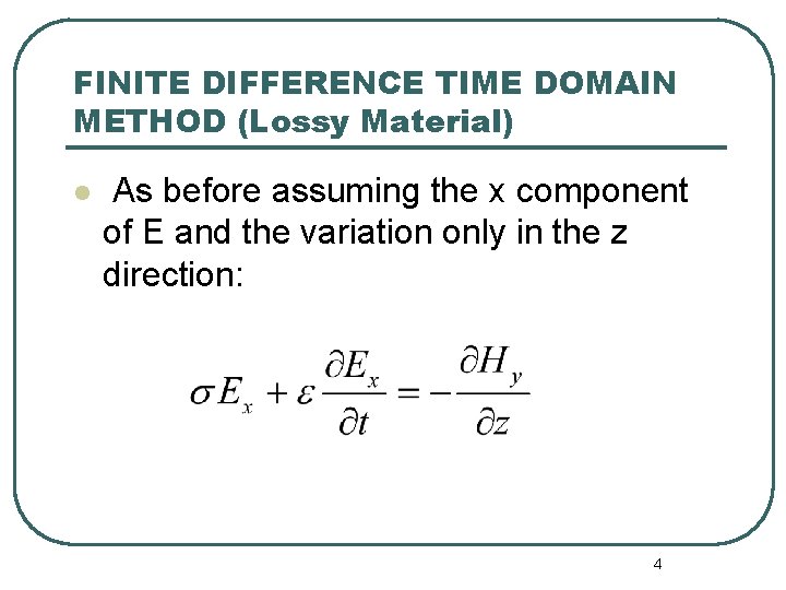 FINITE DIFFERENCE TIME DOMAIN METHOD (Lossy Material) l As before assuming the x component