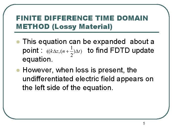 FINITE DIFFERENCE TIME DOMAIN METHOD (Lossy Material) l l This equation can be expanded