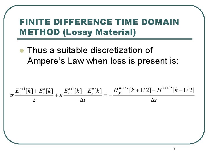 FINITE DIFFERENCE TIME DOMAIN METHOD (Lossy Material) l Thus a suitable discretization of Ampere’s