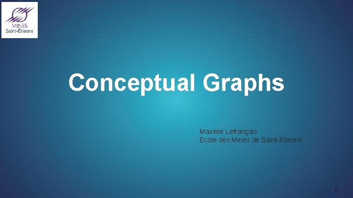 Conceptual Graphs Maxime Lefrançois Ecole des Mines de Saint-Etienne 1 