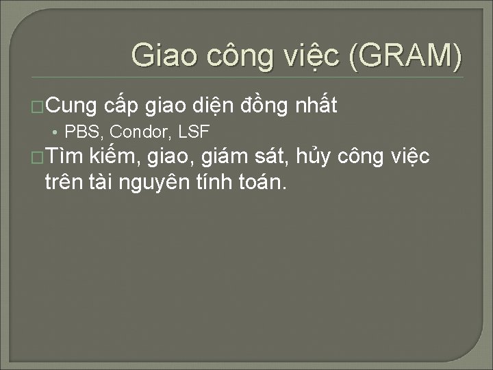 Giao công việc (GRAM) �Cung cấp giao diện đồng nhất • PBS, Condor, LSF