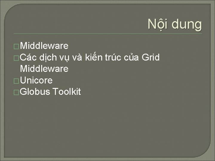 Nội dung �Middleware �Các dịch vụ và kiến trúc của Grid Middleware �Unicore �Globus