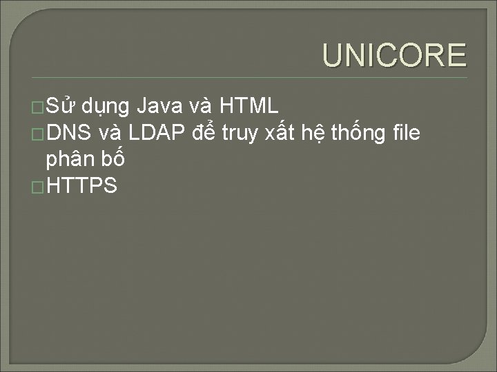 UNICORE �Sử dụng Java và HTML �DNS và LDAP để truy xất hệ thống