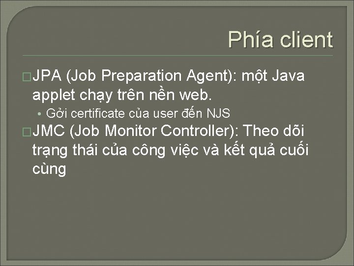 Phía client �JPA (Job Preparation Agent): một Java applet chạy trên nền web. • Phía client �JPA (Job Preparation Agent): một Java applet chạy trên nền web. •