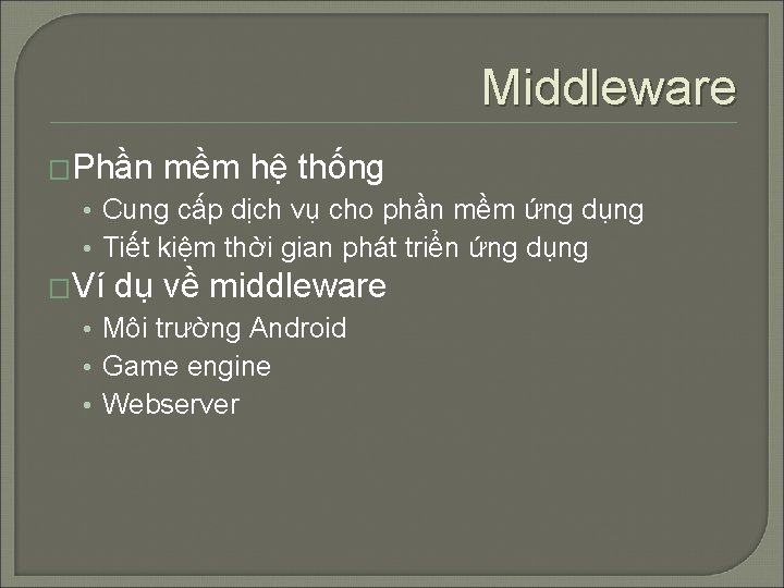 Middleware �Phần mềm hệ thống • Cung cấp dịch vụ cho phần mềm ứng