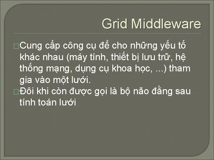 Grid Middleware �Cung cấp công cụ để cho những yếu tố khác nhau (máy